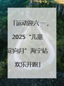 运动迎六一，2025“儿童定向月”海宁站欢乐开跑